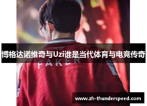 博格达诺维奇与Uzi谁是当代体育与电竞传奇 博格达诺维奇与Uzi谁是当代体育与电竞传奇